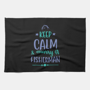Fishing Art Keep Calm And Marry A Fisherman Tea Towel