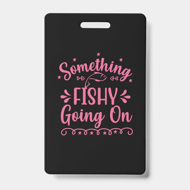 Fishing Art Something Fish Going On ID Badge (Front)