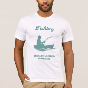 Fishing Because Murder Is Wrong Funny Fishing Gift T-Shirt