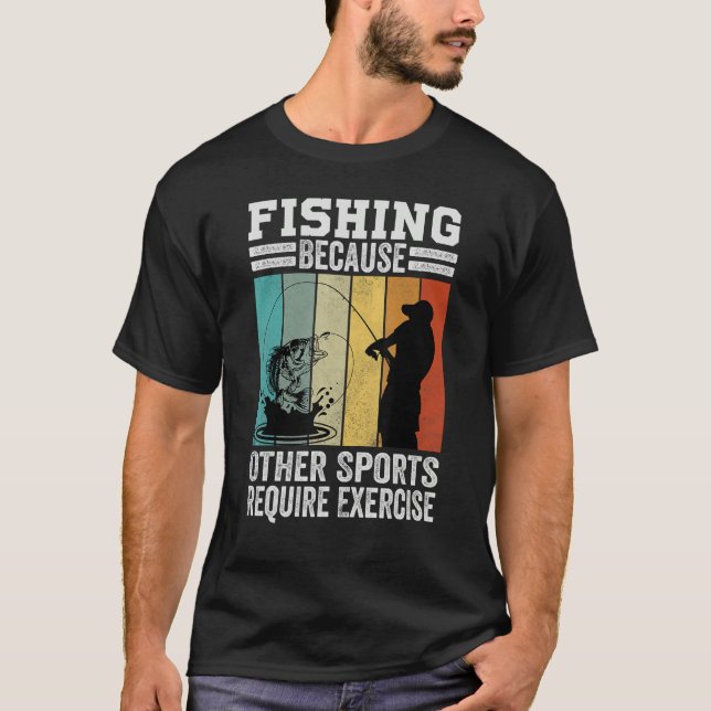 Fishing Because Other Sports Require Exercise T-Shirt (Front)