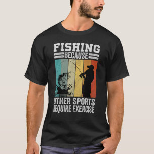 Fishing Because Other Sports Require Exercise T-Shirt