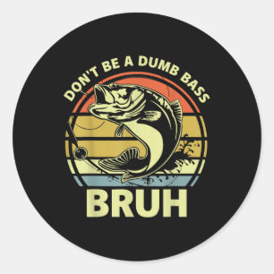 Fishing Bruh Dont Be A Dumb B Funny Dad Men Women Classic Round Sticker
