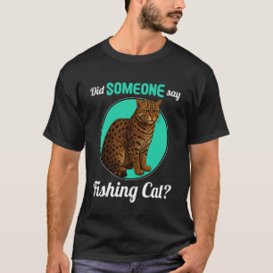 Fishing Cats Did Someone say Fishing Cat T-Shirt