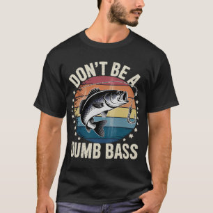 Fishing-Dont Be Dumb Bass Fish Dad T-Shirt