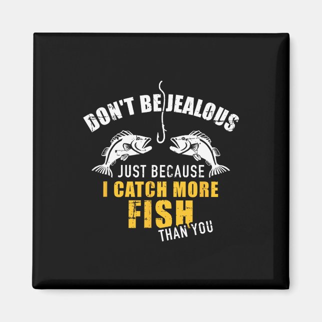 Fishing Don't Be Jealous Just Because I Catch More Magnet (Front)