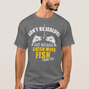 Fishing Dont be jealous just because I catch more  T-Shirt