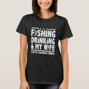 Fishing Drinking & My Wife 2 Of My Favourite Thing T-Shirt