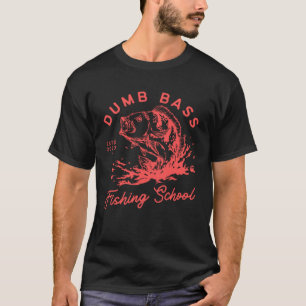 Fishing Dumb Bass Fishing School Fisherman Fish T-Shirt
