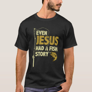 Fishing Even Jesus Had A Fish Story Funny Fishing T-Shirt