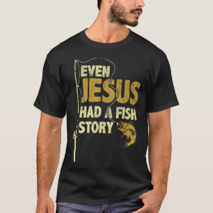 Fishing Even Jesus Had A Fish Story Funny Fishing T-Shirt