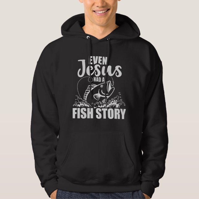 Fishing Even Jesus had a fish story  Hoodie (Front)