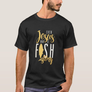 Fishing Even Jesus Had A Fish Story T-Shirt