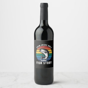 Fishing Even Jesus Had Fish Story Bass Fish Funny Wine Label