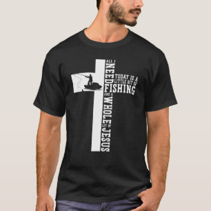 Fishing Faith Jesus Cross Christian All I Need Tod T-Shirt