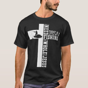 Fishing Faith Jesus Cross Christian All I Need Tod T-Shirt
