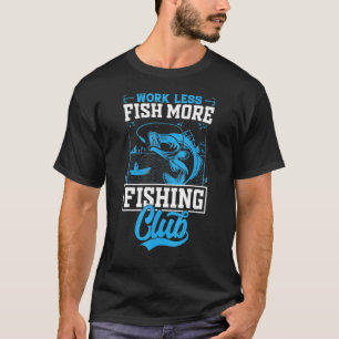 Fishing Fish More Work Less  Fishing T-Shirt