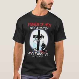 Fishing Fisher Of Men We Catch Em He Cleans Em T-Shirt