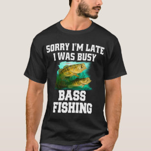 Fishing Fisherman Design Sorry I’m Late I Was Bu T-Shirt