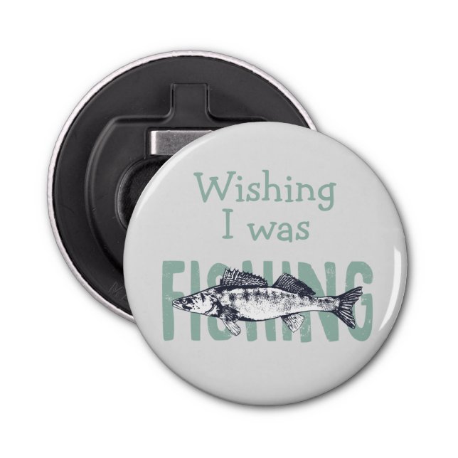 Fishing Fisherman Fish Wishing I was Quote Fun Bottle Opener (Front)