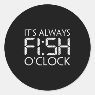Fishing Fisherman Funny Its Always Fish Oclock Fis Classic Round Sticker