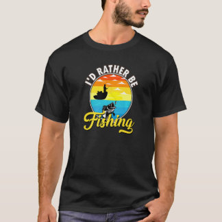 Fishing Fisherman I'd Rather Be Fishing T-Shirt