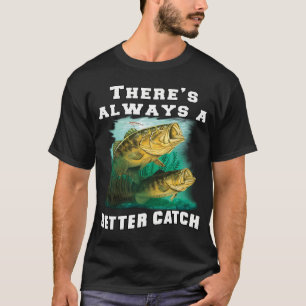 Fishing Fisherman There's Always A Better Catch T-Shirt