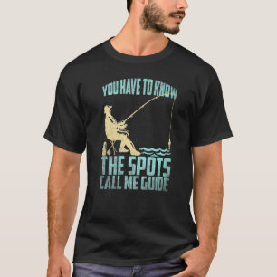 Fishing Fisherman You have to know the spots call T-Shirt