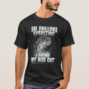 Fishing For Men Cool Gag She Swallows Everytime T-Shirt