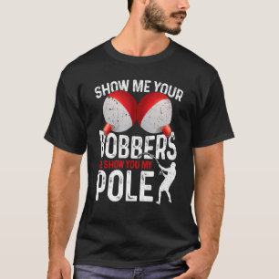 Fishing For Men Dad Cool Gag Show Me Your Bobbers T-Shirt