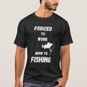 Fishing For Men Forced To Work Born To Fishing T-Shirt