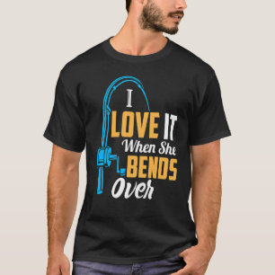 Fishing  For Men I Love It When She Bends Over 4 T-Shirt