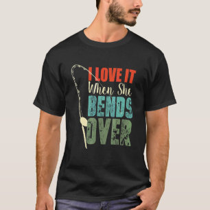 Fishing For Men I Love It When She Bends Over Vin T-Shirt