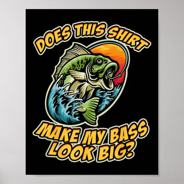 Fishing Funny Does This Shirt Make My Byss Look Bi Poster (Front)