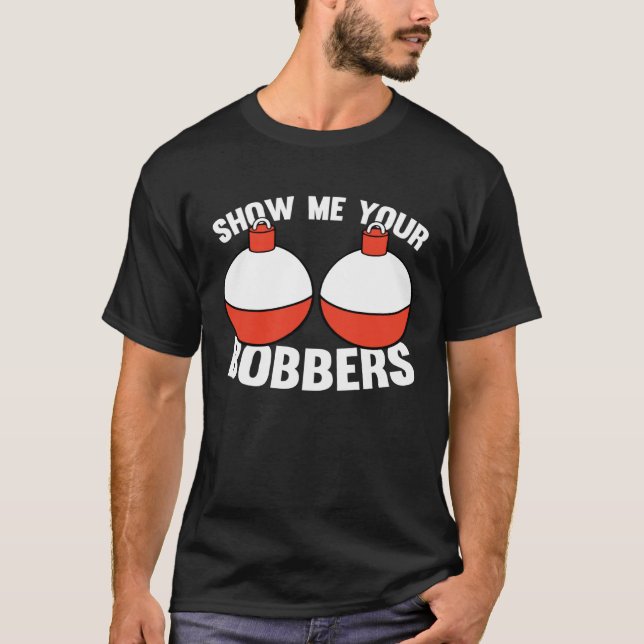 Fishing  Gear Show Me Your Bobbers T-Shirt (Front)