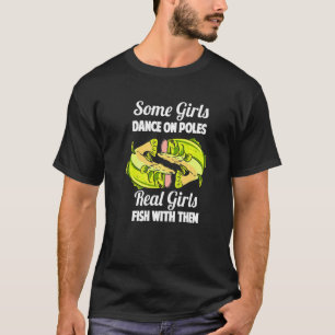 Fishing Girls Some Girls Dance On Poles T-Shirt