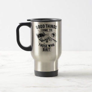 Fishing Good Things Come to those Who Bait Travel Mug