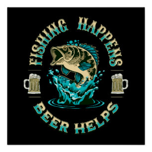 Fishing Happens. Beer Helps! Poster