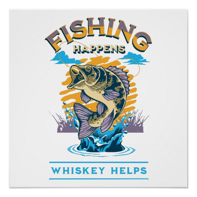 Fishing Happens. Whiskey Helps! Poster (Front)