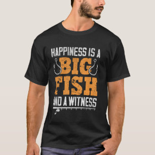 Fishing - Happiness is A Big Fish And A Witness T-Shirt