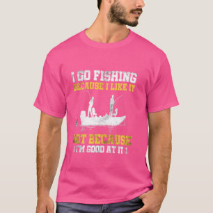 Fishing Hobby Fisher Saying I Go Fishing Because I T-Shirt