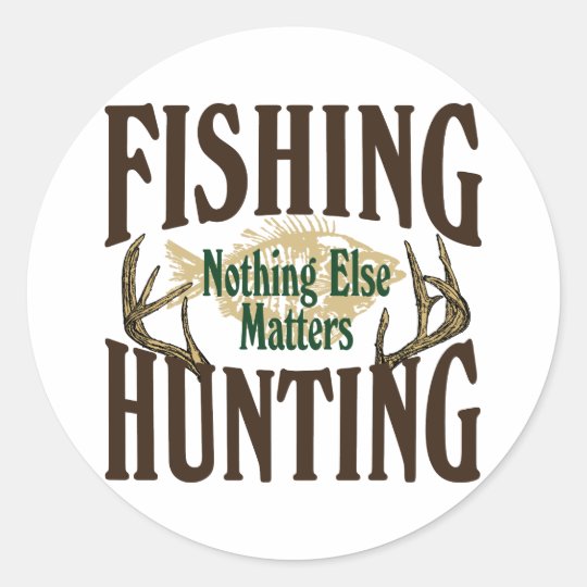 Fishing Hunting Nothing Else Matters Classic Round Sticker