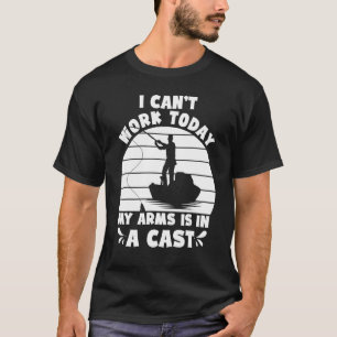 Fishing I Can't Work Today My Arm Is In A Cast 1 T-Shirt