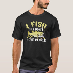 Fishing I Fish So I Dont Choke People T-Shirt