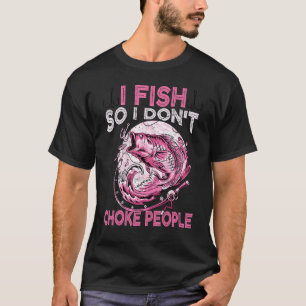 Fishing I Fish So I Don't Choke People Teen Girl W T-Shirt