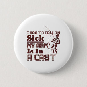 Fishing I Had To Call In Sick My Arm Is In A Cast 6 Cm Round Badge