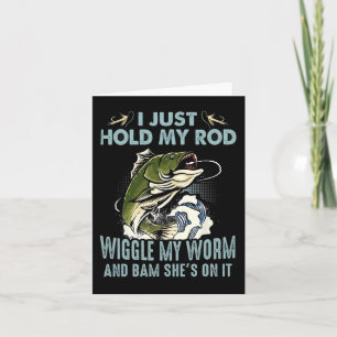 Fishing I Just Hold My Rod Wiggle My Worm And Bam  Card
