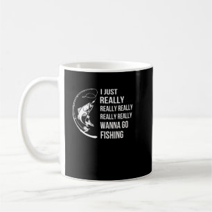 Fishing I Just Really Wanna Go Fishing Coffee Mug