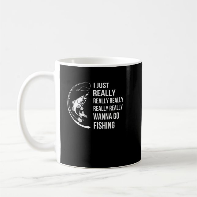 Fishing I Just Really Wanna Go Fishing Coffee Mug (Left)