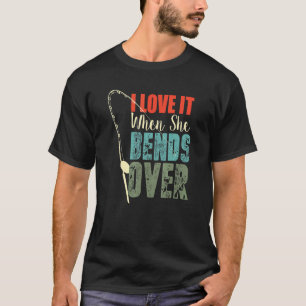 Fishing I Love It She Bends Over T-Shirt