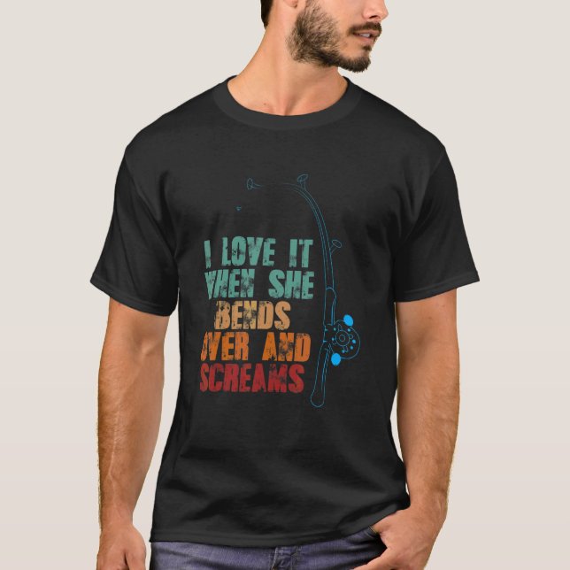 Fishing I Love It When She Bends Over T-Shirt (Front)